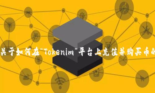 在现代数字货币的世界中，充值到交易所进行购买是一件相对简单的事情，但仍需要一些步骤和了解。关于如何在“Tokenim”平台上充值并购买币的过程，我们可以一步一步来。我将详细介绍每一个环节，同时尽量让内容轻松易懂，避免太多专业术语。

如何在Tokenim平台上轻松充值并购买数字货币