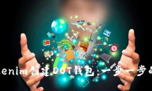 优质

如何在Tokenim创建DOT钱包：一步一步的详细指南