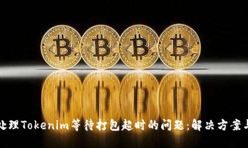 如何处理Tokenim等待打包超时的问题：解决方案与建议
