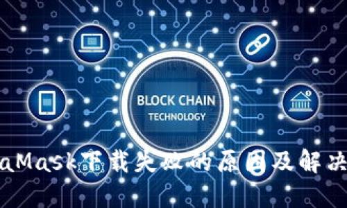 MetaMask下载失败的原因及解决办法