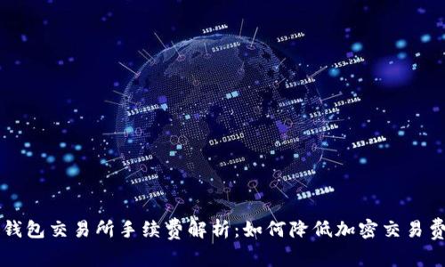冷钱包交易所手续费解析：如何降低加密交易费用