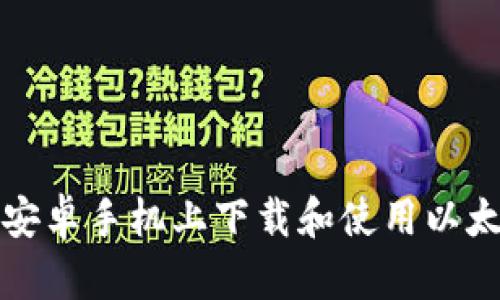 如何在安卓手机上下载和使用以太坊钱包