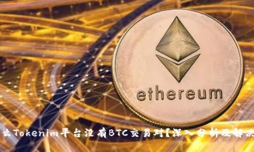 为什么Tokenim平台没有BTC交易对？深入分析及解决方案