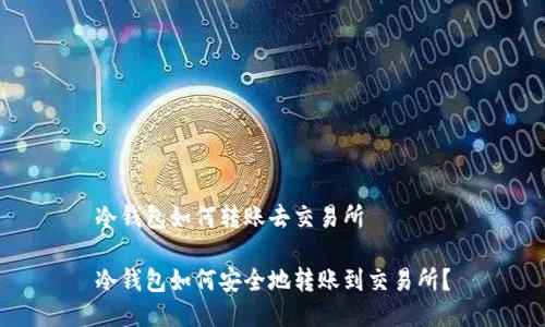 冷钱包如何转账去交易所

冷钱包如何安全地转账到交易所？