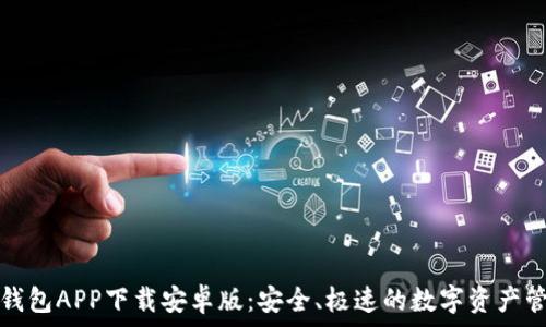   
比特派钱包APP下载安卓版：安全、极速的数字资产管理工具