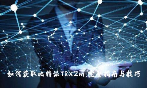 如何获取比特派TRXZm：完整指南与技巧