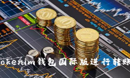 如何使用Tokenim钱包国际版进行转账：详细指南