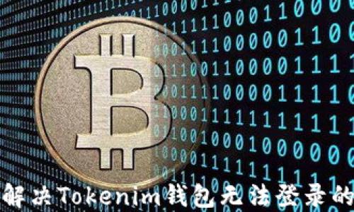 
如何解决Tokenim钱包无法登录的问题