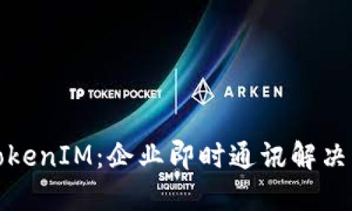 探索华为TokenIM：企业即时通讯解决方案的未来