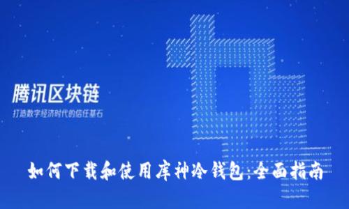 如何下载和使用库神冷钱包：全面指南