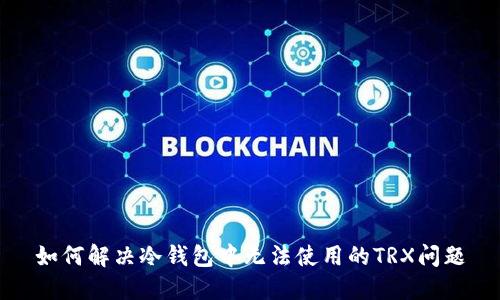 如何解决冷钱包中无法使用的TRX问题
