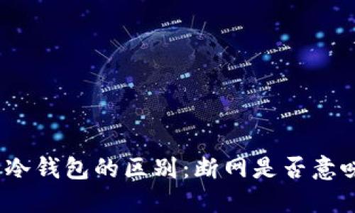 在线钱包与冷钱包的区别：断网是否意味着冷钱包？