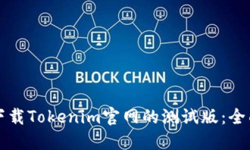 如何下载Tokenim官网的测试版：全面指南
