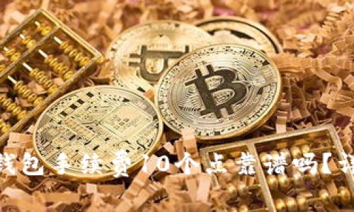 Tokenim钱包手续费10个点靠谱吗？详解与分析