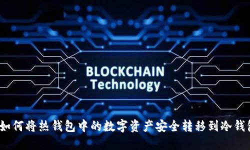 : 如何将热钱包中的数字资产安全转移到冷钱包？