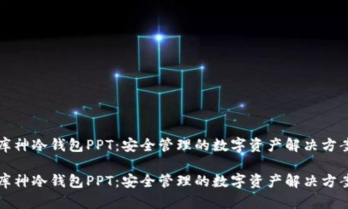 库神冷钱包PPT：安全管理的数字资产解决方案

库神冷钱包PPT：安全管理的数字资产解决方案