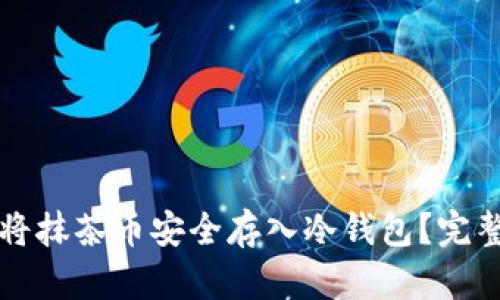 如何将抹茶币安全存入冷钱包？完整指南