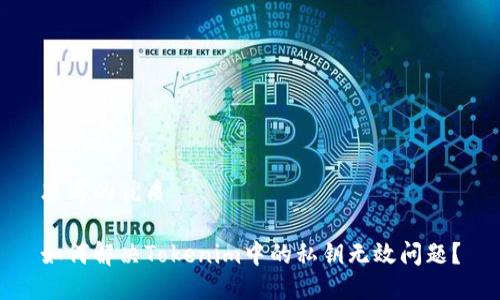 思考的优质

如何解决Tokenim中的私钥无效问题？