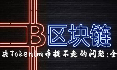 如何解决Tokenim币提不走的问题：全面指南