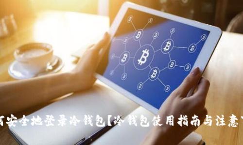 如何安全地登录冷钱包？冷钱包使用指南与注意事项