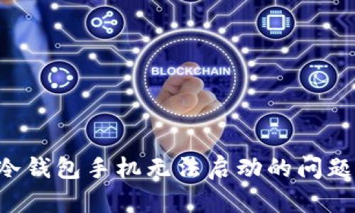 如何解决冷钱包手机无法启动的问题：全面指南