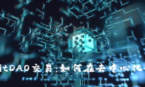 全面解析BitDAO交易：如何在去中心化金融中获利