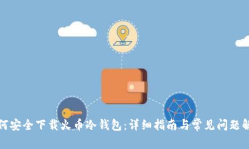 如何安全下载火币冷钱包：详细指南与常见问题解答