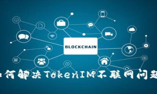 如何解决TokenIM不联网问题？