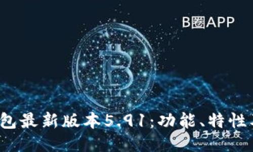  小狐狸钱包最新版本5.91：功能、特性及使用指南