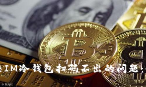 如何解决IM冷钱包扫码不出的问题：全面指南