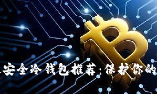 比特币最安全冷钱包推荐：保护你的数字资产