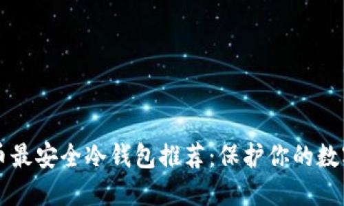 比特币最安全冷钱包推荐：保护你的数字资产