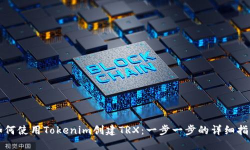 如何使用Tokenim创建TRX：一步一步的详细指南