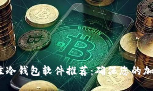 2023年最佳冷钱包软件推荐：确保您的加密资产安全