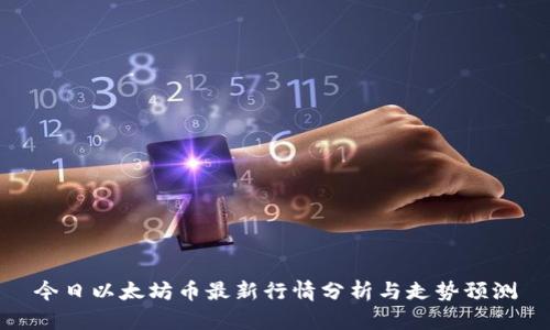 今日以太坊币最新行情分析与走势预测