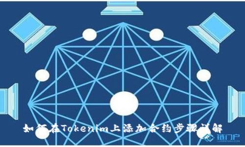 如何在Tokenim上添加合约步骤详解