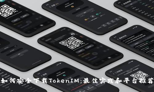 如何安全下载TokenIM：最佳实践和平台推荐