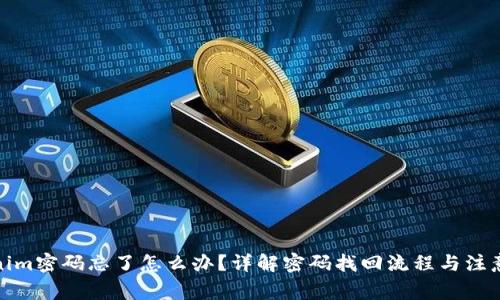 Tokenim密码忘了怎么办？详解密码找回流程与注意事项