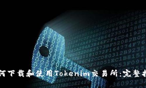如何下载和使用Tokenim交易所：完整指南