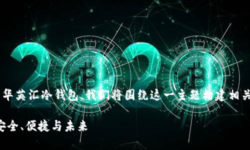 为了更好地帮助用户了解华英汇冷钱包，我们将围绕这一主题构建相关的内容，以下是和关键词：

深入解析华英汇冷钱包：安全、便捷与未来