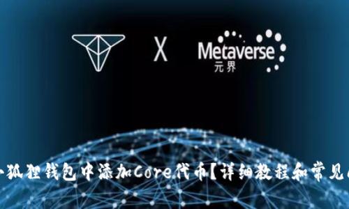 如何在小狐狸钱包中添加Core代币？详细教程和常见问题解答