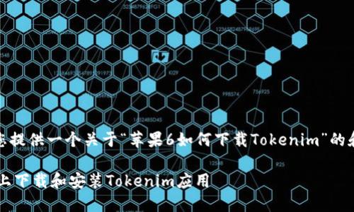 在这里，我为您提供一个关于“苹果6如何下载Tokenim”的和相关关键词。

如何在苹果6上下载和安装Tokenim应用